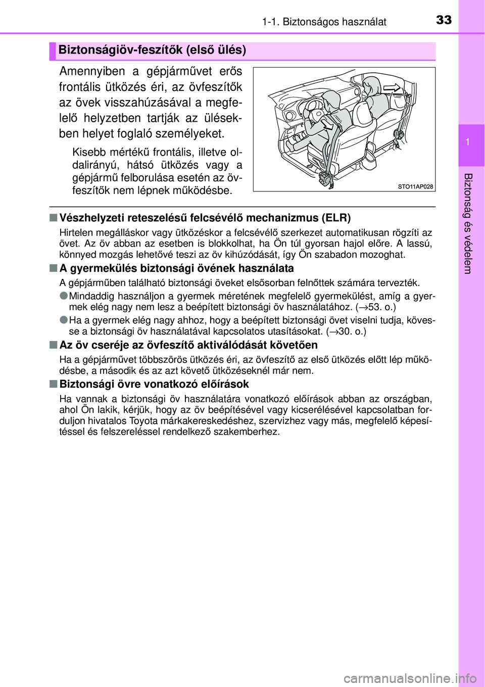 TOYOTA YARIS 2015 Kezelési útmutató (in Hungarian) 331-1. Biztonságos használat
1
Biztonság és védelem
Amennyiben a gépjárművet erős
frontális ütközés éri, az övfeszítők
az övek visszahúzásával a megfe-
lelő helyzetben tartják a TOYOTA YARIS 2015 Kezelési útmutató (in Hungarian) 331-1. Biztonságos használat
1
Biztonság és védelem
Amennyiben a gépjárművet erős
frontális ütközés éri, az övfeszítők
az övek visszahúzásával a megfe-
lelő helyzetben tartják a