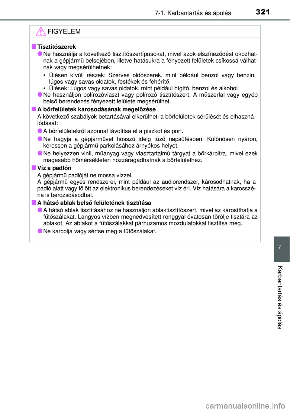 TOYOTA YARIS 2015  Kezelési útmutató (in Hungarian) 3217-1. Karbantartás és ápolás
7
Karbantartás és ápolás
FIGYELEM
�QTisztítószerek
�ONe használja a következő tisztítószertípusokat, mivel azok elszíneződést okozhat-
nak a gépjárm