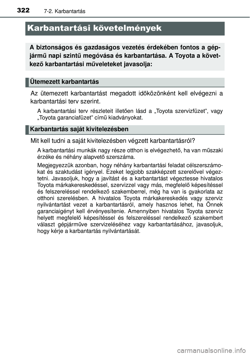TOYOTA YARIS 2015  Kezelési útmutató (in Hungarian) 3227-2. Karbantartás
Karbantartási követelmények
Az ütemezett karbantartást megadott időközönként kell elvégezni a
karbantartási terv szerint.
A karbantartási terv részleteit illetően l