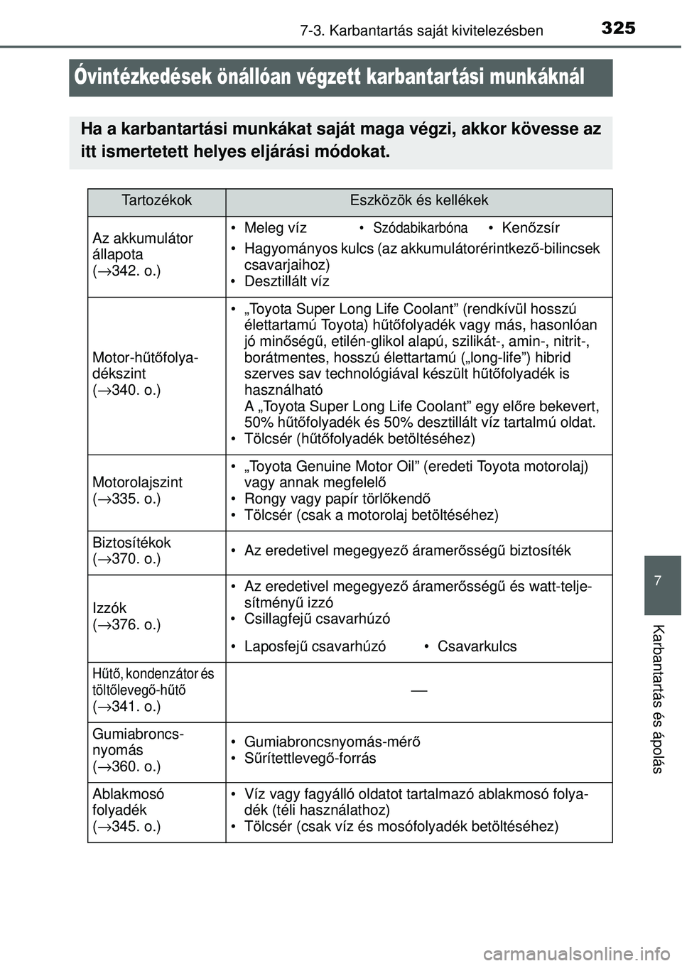 TOYOTA YARIS 2015  Kezelési útmutató (in Hungarian) 3257-3. Karbantartás saját kivitelezésben
7
Karbantartás és ápolás
Óvintézkedések önállóan végzett karbantar tási munkáknál
Ha a karbantartási munkákat saját maga végzi, akkor kö