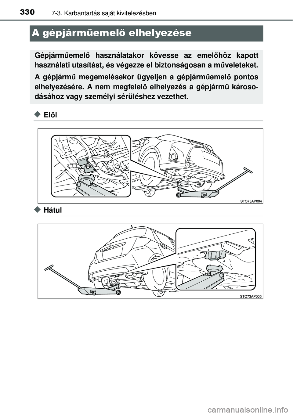 TOYOTA YARIS 2015  Kezelési útmutató (in Hungarian) 3307-3. Karbantartás saját kivitelezésben
A gépjárműemelő elhelyezése
�XElől
�XHátul
Gépjárműemelő használatakor kövesse az emelőhöz kapott
használati utasítást, és végezze el b
