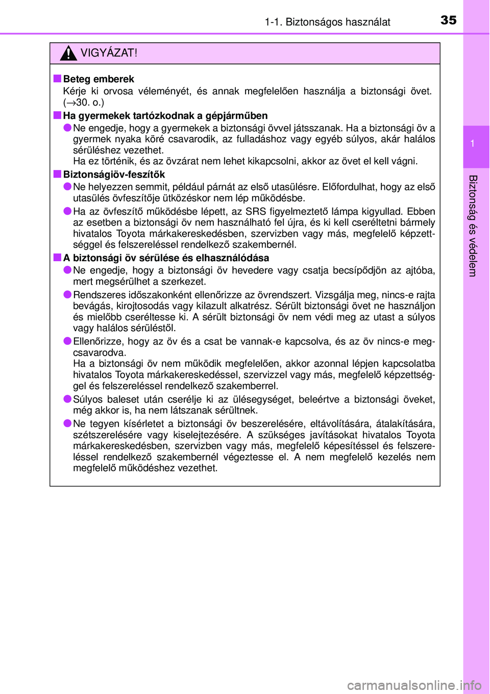 TOYOTA YARIS 2015  Kezelési útmutató (in Hungarian) 351-1. Biztonságos használat
1
Biztonság és védelem
VIGYÁZAT!
�Q
Beteg emberek
Kérje ki orvosa véleményét, és annak megfelelően használja a biztonsági övet.
(→30. o.)
�QHa gyermekek t
