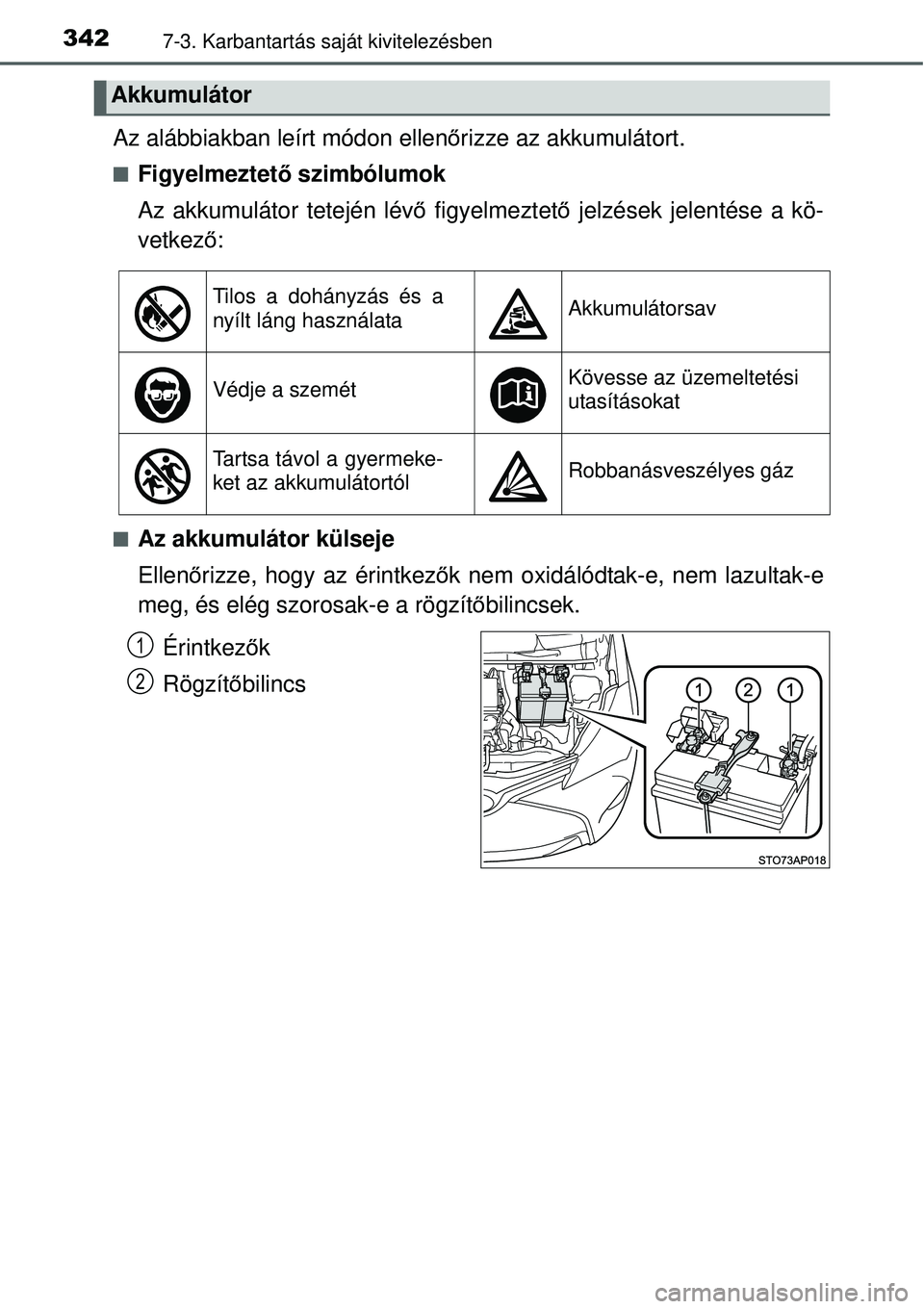 TOYOTA YARIS 2015  Kezelési útmutató (in Hungarian) 3427-3. Karbantartás saját kivitelezésben
Az alábbiakban leírt módon ellenőrizze az akkumulátort.
�QFigyelmeztető szimbólumok
Az akkumulátor tetején lévő figyelmeztető jelzések jelent