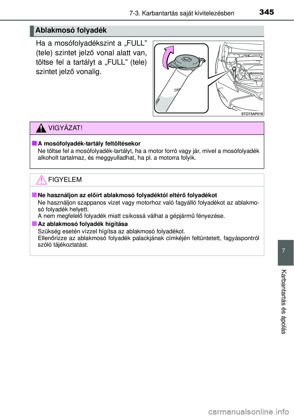 TOYOTA YARIS 2015  Kezelési útmutató (in Hungarian) 3457-3. Karbantartás saját kivitelezésben
7
Karbantartás és ápolás
Ha a mosófolyadékszint a „FULL”
(tele) szintet jelző vonal alatt van,
töltse fel a tartályt a „FULL” (tele)
szint