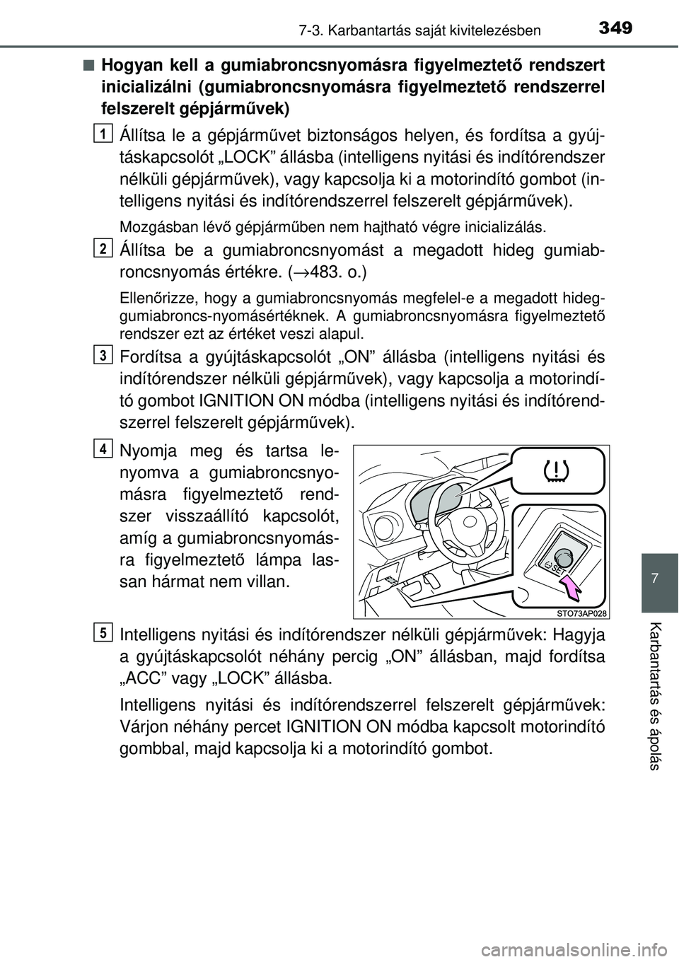 TOYOTA YARIS 2015  Kezelési útmutató (in Hungarian) 3497-3. Karbantartás saját kivitelezésben
7
Karbantartás és ápolás
�QHogyan kell a gumiabroncsnyomásra figyelmeztető rendszert
inicializálni (gumiabroncsnyomásra figyelmeztető rendszerrel
