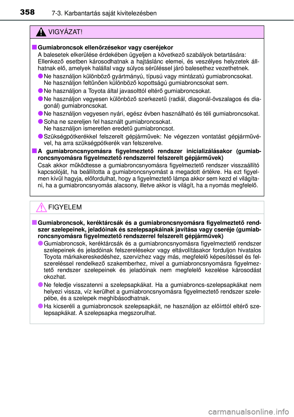 TOYOTA YARIS 2015  Kezelési útmutató (in Hungarian) 3587-3. Karbantartás saját kivitelezésben
VIGYÁZAT!
�Q
Gumiabroncsok ellenőrzésekor vagy cseréjekor
A balesetek elkerülése érdekében ügyeljen a következő szabályok betartására:
Ellenk