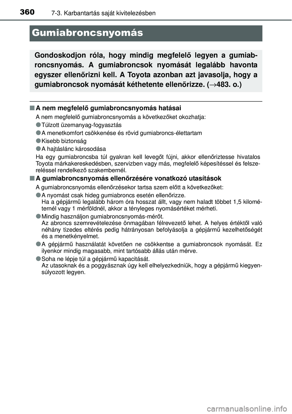 TOYOTA YARIS 2015  Kezelési útmutató (in Hungarian) 3607-3. Karbantartás saját kivitelezésben
Gumiabroncsnyomás
�QA nem megfelelő gumiabroncsnyomás hatásai
A nem megfelelő gumiabroncsnyomás a következőket okozhatja:
�OTúlzott üzemanyag-fog