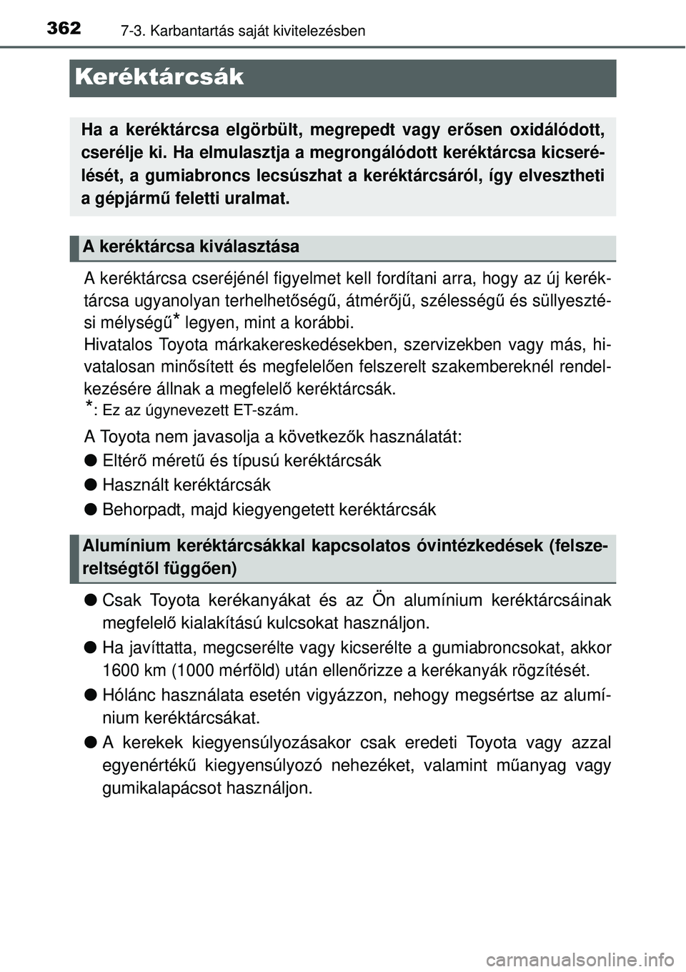 TOYOTA YARIS 2015  Kezelési útmutató (in Hungarian) 3627-3. Karbantartás saját kivitelezésben
Keréktárcsák
A keréktárcsa cseréjénél figyelmet kell fordítani arra, hogy az új kerék-
tárcsa ugyanolyan terhelhetőségű, átmérőjű, szél