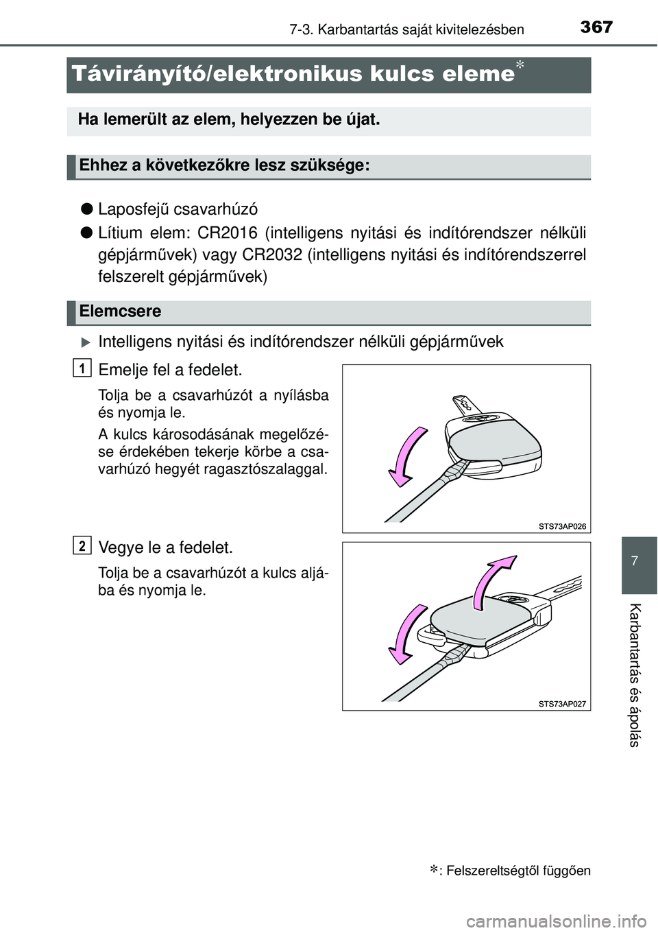 TOYOTA YARIS 2015  Kezelési útmutató (in Hungarian) 3677-3. Karbantartás saját kivitelezésben
7
Karbantartás és ápolás
Távirányító/elektronikus kulcs eleme∗
�OLaposfejű csavarhúzó
�OLítium elem: CR2016 (intelligens nyitási és indít