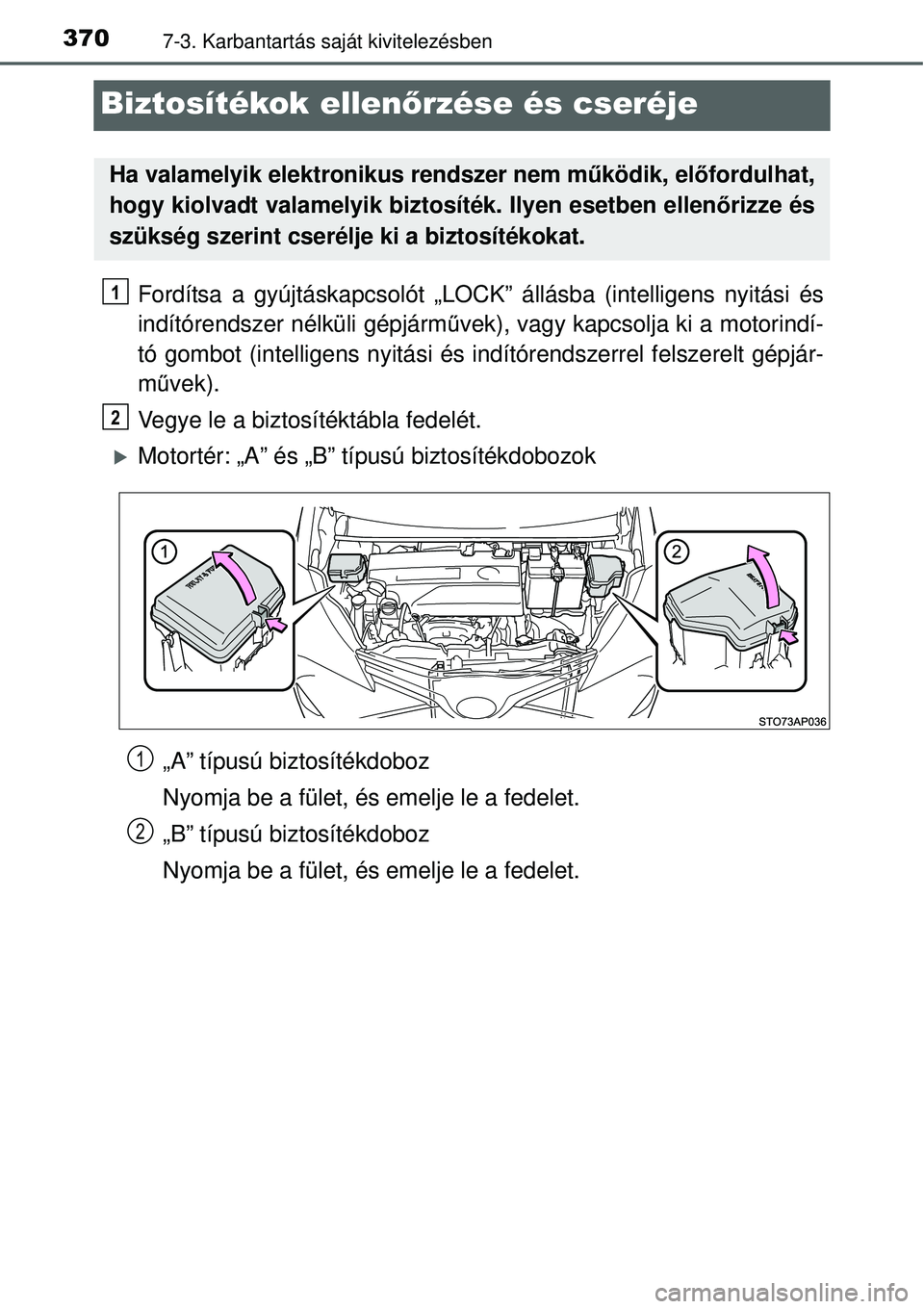 TOYOTA YARIS 2015  Kezelési útmutató (in Hungarian) 3707-3. Karbantartás saját kivitelezésben
Biztosítékok ellenőrzése és cseréje
Fordítsa a gyújtáskapcsolót „LOCK” állásba (intelligens nyitási és
indítórendszer nélküli gépjá