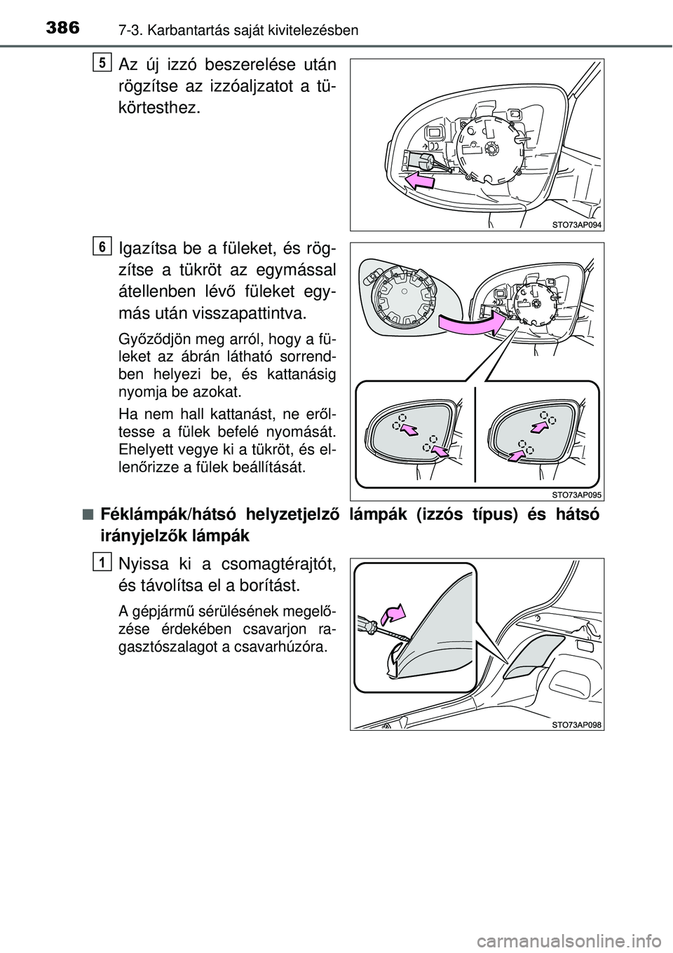 TOYOTA YARIS 2015  Kezelési útmutató (in Hungarian) 3867-3. Karbantartás saját kivitelezésben
Az új izzó beszerelése után
rögzítse az izzóaljzatot a tü-
körtesthez.
Igazítsa be a füleket, és rög-
zítse a tükröt az egymással
átellen