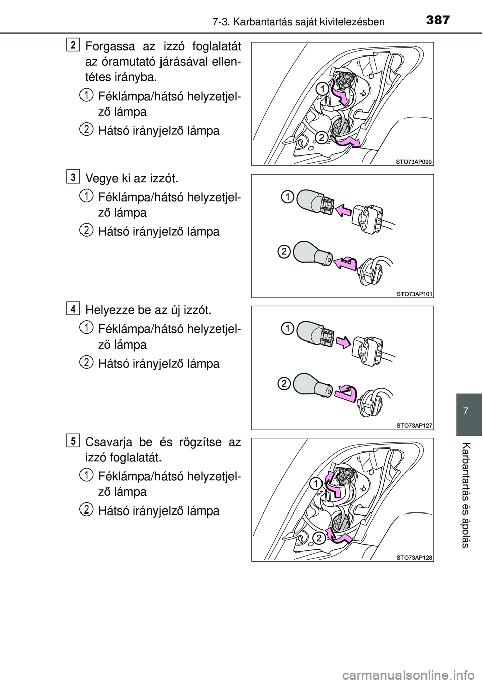 TOYOTA YARIS 2015  Kezelési útmutató (in Hungarian) 3877-3. Karbantartás saját kivitelezésben
7
Karbantartás és ápolás
Forgassa az izzó foglalatát
az óramutató járásával ellen-
tétes irányba.
Féklámpa/hátsó helyzetjel-
ző lámpa
H