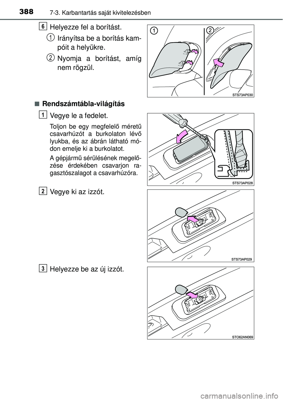 TOYOTA YARIS 2015  Kezelési útmutató (in Hungarian) 3887-3. Karbantartás saját kivitelezésben
Helyezze fel a borítást.
Irányítsa be a borítás kam-
póit a helyükre.
Nyomja a borítást, amíg
nem rögzül.
�QRendszámtábla-világítás
Vegye