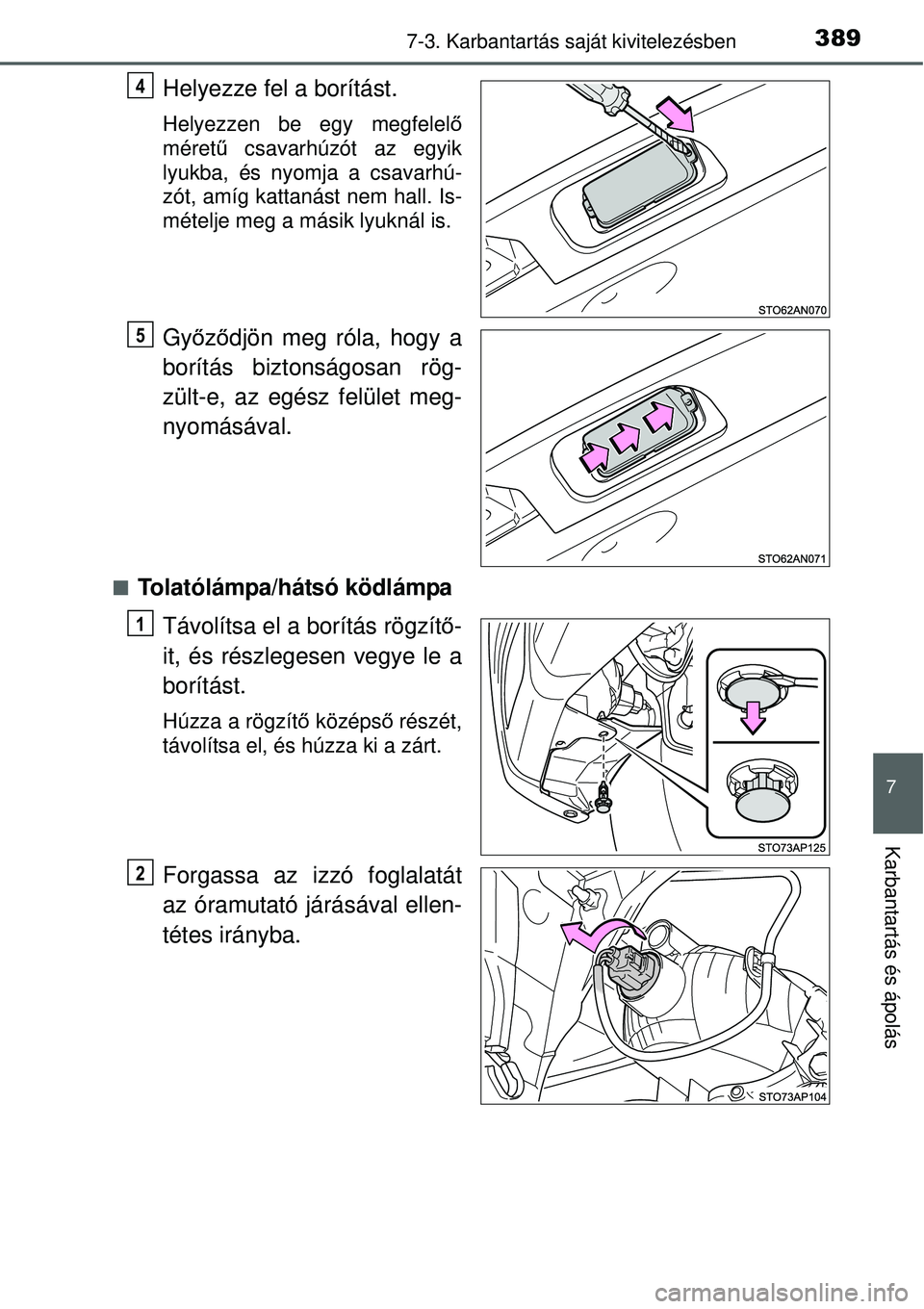 TOYOTA YARIS 2015  Kezelési útmutató (in Hungarian) 3897-3. Karbantartás saját kivitelezésben
7
Karbantartás és ápolás
Helyezze fel a borítást.
Helyezzen be egy megfelelő
méretű csavarhúzót az egyik
lyukba, és nyomja a csavarhú-
zót, a