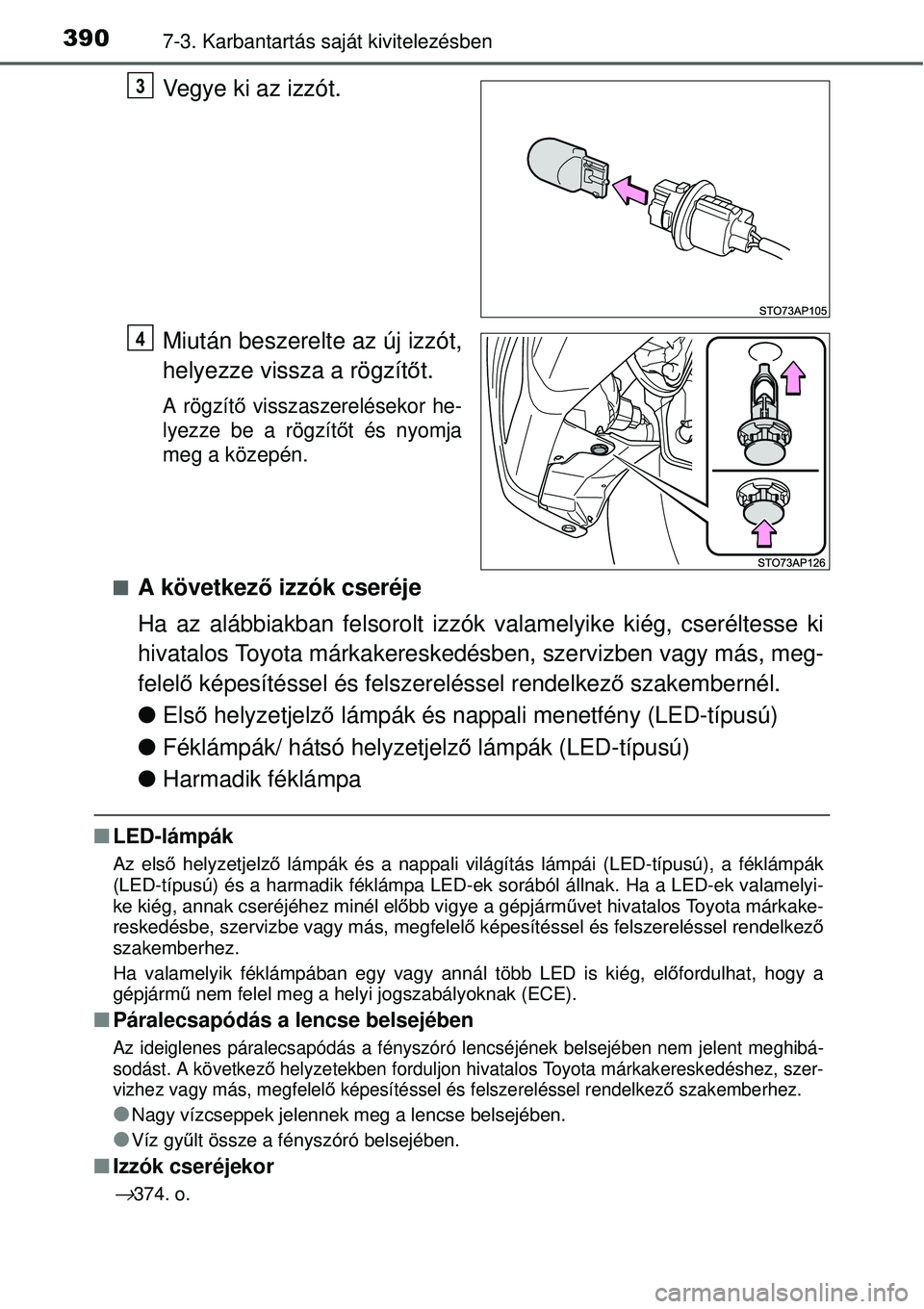 TOYOTA YARIS 2015  Kezelési útmutató (in Hungarian) 3907-3. Karbantartás saját kivitelezésben
Vegye ki az izzót.
Miután beszerelte az új izzót,
helyezze vissza a rögzítőt.
A rögzítő visszaszerelésekor he-
lyezze be a rögzítőt és nyomj