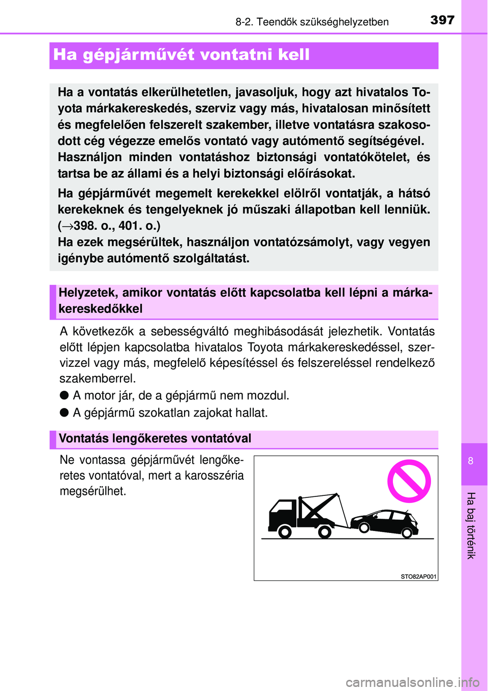 TOYOTA YARIS 2015  Kezelési útmutató (in Hungarian) 3978-2. Teendők szükséghelyzetben
8
Ha baj történik
Ha gépjár művét vontatni kell
A következők a sebességváltó meghibásodását jelezhetik. Vontatás
előtt lépjen kapcsolatba hivatalo