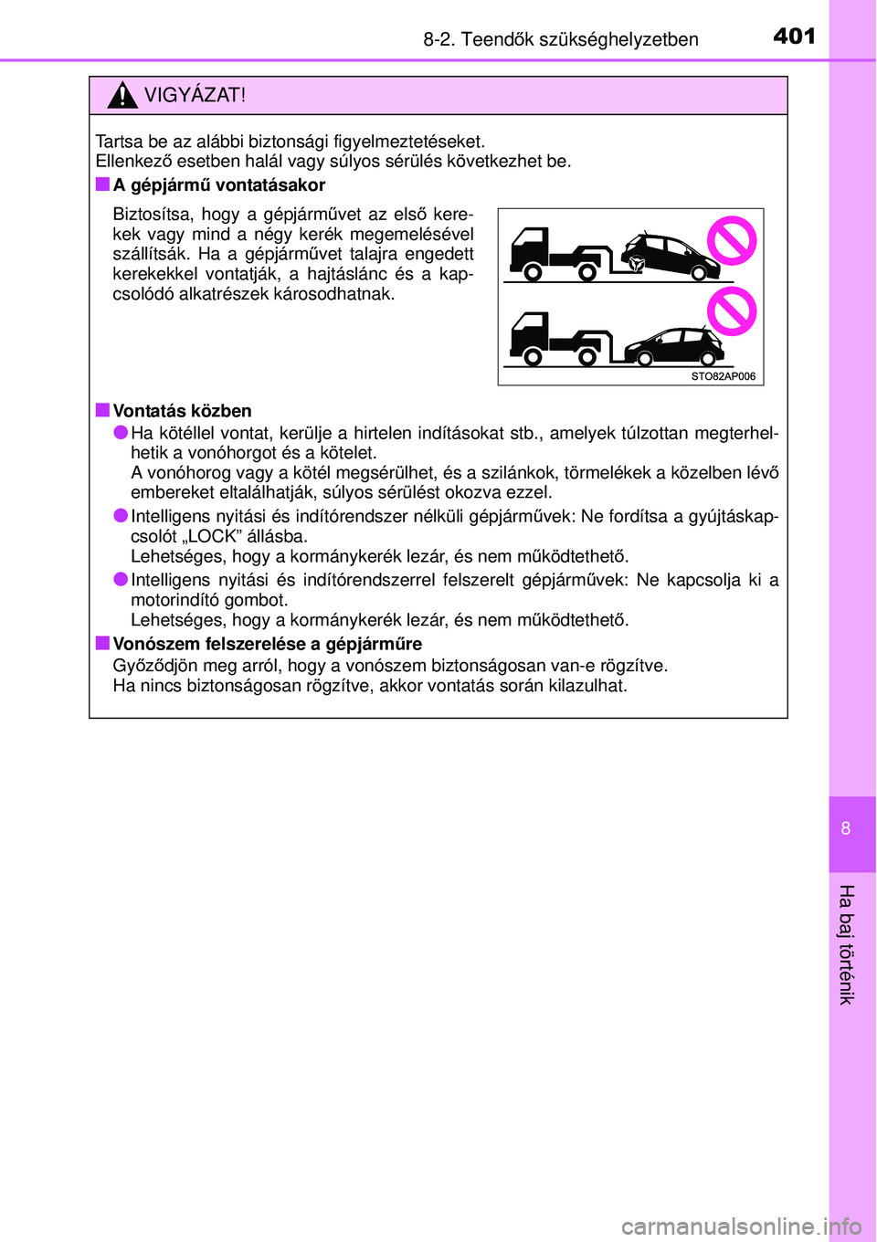 TOYOTA YARIS 2015  Kezelési útmutató (in Hungarian) 4018-2. Teendők szükséghelyzetben
8
Ha baj történik
VIGYÁZAT!
Tartsa be az alábbi biztonsági figyelmeztetéseket. 
Ellenkező esetben halál vagy súlyos sérülés következhet be.
�QA gépj