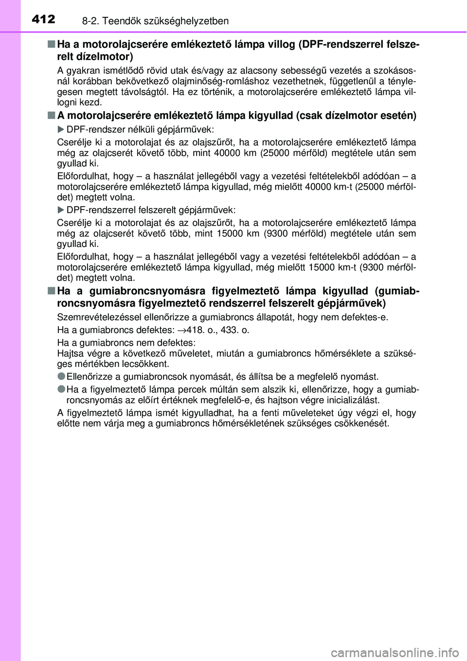 TOYOTA YARIS 2015  Kezelési útmutató (in Hungarian) 4128-2. Teendők szükséghelyzetben
�QHa a motorolajcserére emlékeztető lámpa villog (DPF-rendszerrel felsze-
relt dízelmotor)
A gyakran ismétlődő rövid utak és/vagy az alacsony sebességű
