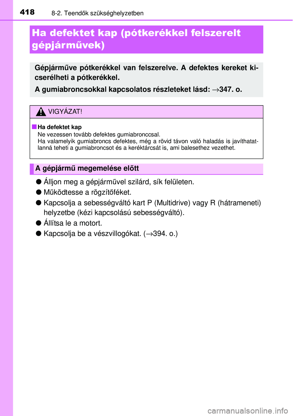 TOYOTA YARIS 2015  Kezelési útmutató (in Hungarian) 4188-2. Teendők szükséghelyzetben
Ha defektet kap (pótkerékkel felszerelt 
gépjár művek)
�OÁlljon meg a gépjárművel szilárd, sík felületen.
�OMűködtesse a rögzítőféket.
�OKapcsolj