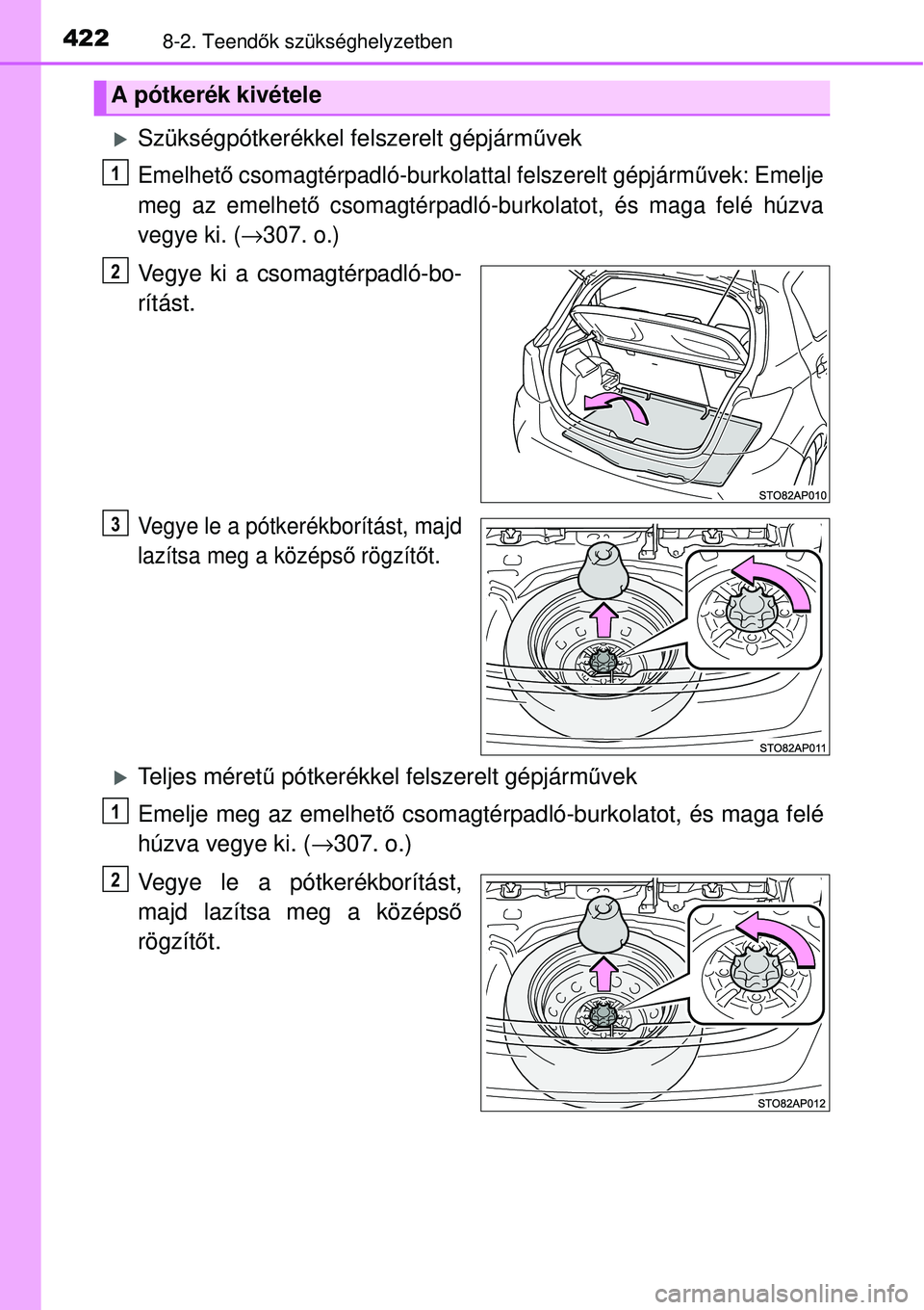 TOYOTA YARIS 2015  Kezelési útmutató (in Hungarian) 4228-2. Teendők szükséghelyzetben
�XSzükségpótkerékkel felszerelt gépjárművek
Emelhető csomagtérpadló-burkolattal felszerelt gépjárművek: Emelje
meg az emelhető csomagtérpadló-burko