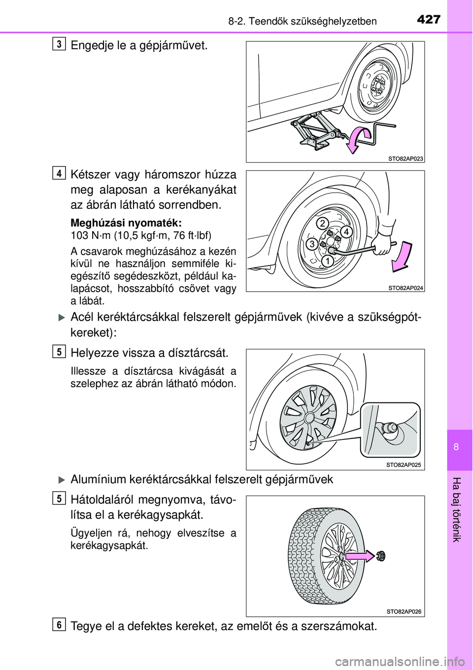 TOYOTA YARIS 2015  Kezelési útmutató (in Hungarian) 4278-2. Teendők szükséghelyzetben
8
Ha baj történik
Engedje le a gépjárművet.
Kétszer vagy háromszor húzza
meg alaposan a kerékanyákat
az ábrán látható sorrendben.
Meghúzási nyomat