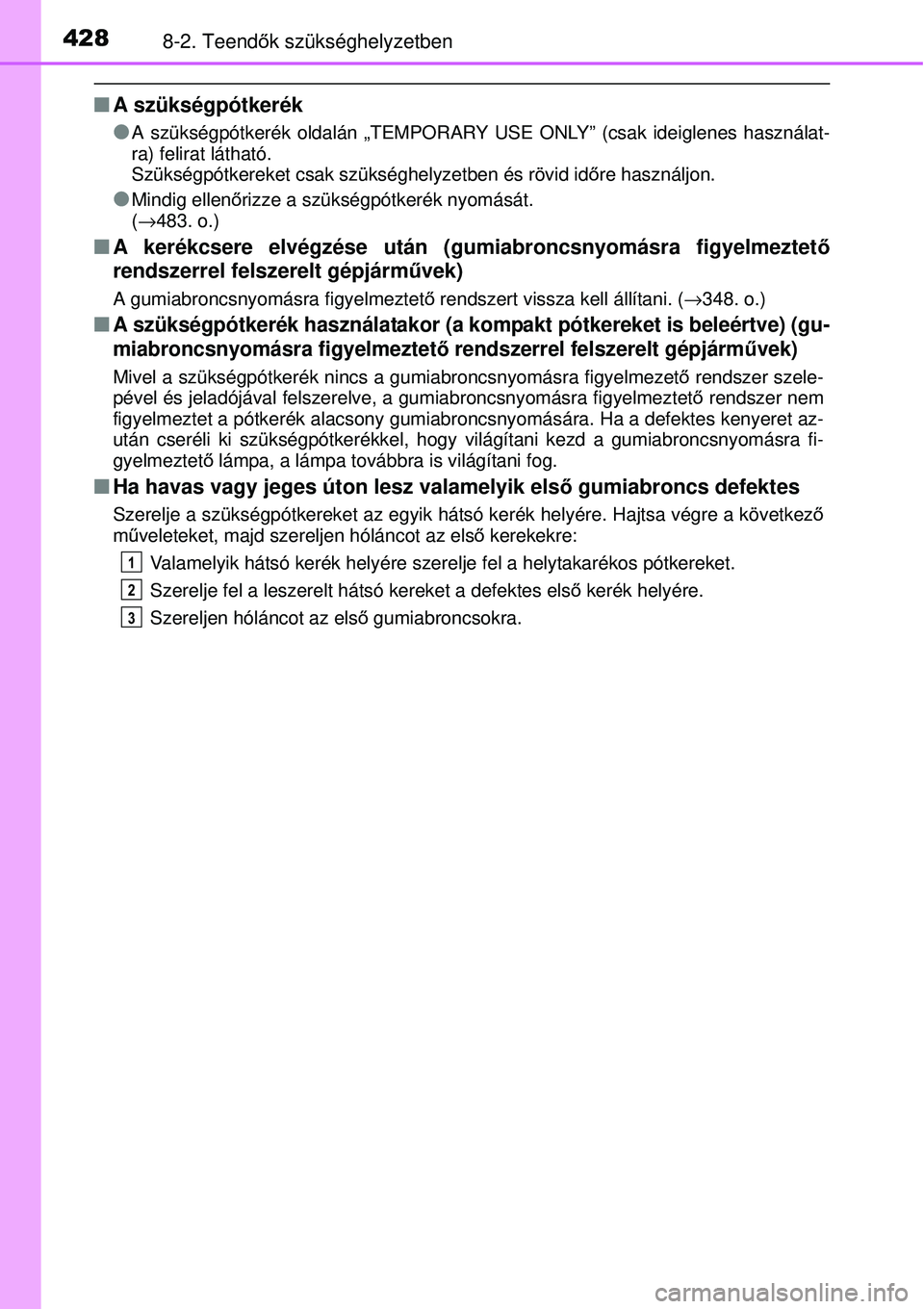 TOYOTA YARIS 2015  Kezelési útmutató (in Hungarian) 4288-2. Teendők szükséghelyzetben
�QA szükségpótkerék
�O
A szükségpótkerék oldalán „TEMPORARY USE ONLY” (csak ideiglenes használat-
ra) felirat látható.
Szükségpótkereket csak sz
