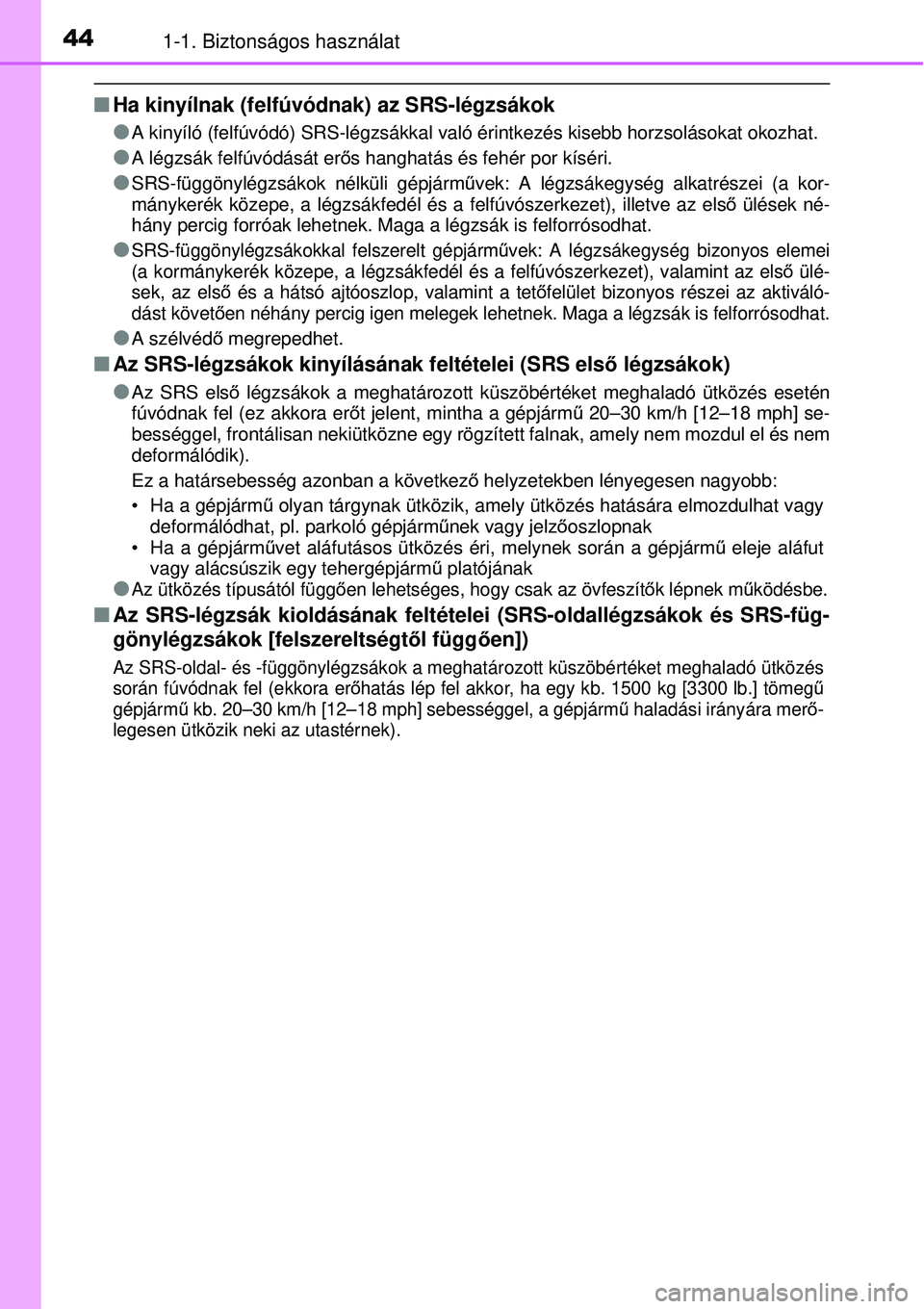 TOYOTA YARIS 2015  Kezelési útmutató (in Hungarian) 441-1. Biztonságos használat
�QHa kinyílnak (felfúvódnak) az SRS-légzsákok
�O
A kinyíló (felfúvódó) SRS-légzsákkal való érintkezés kisebb horzsolásokat okozhat.
�OA légzsák felfúv
