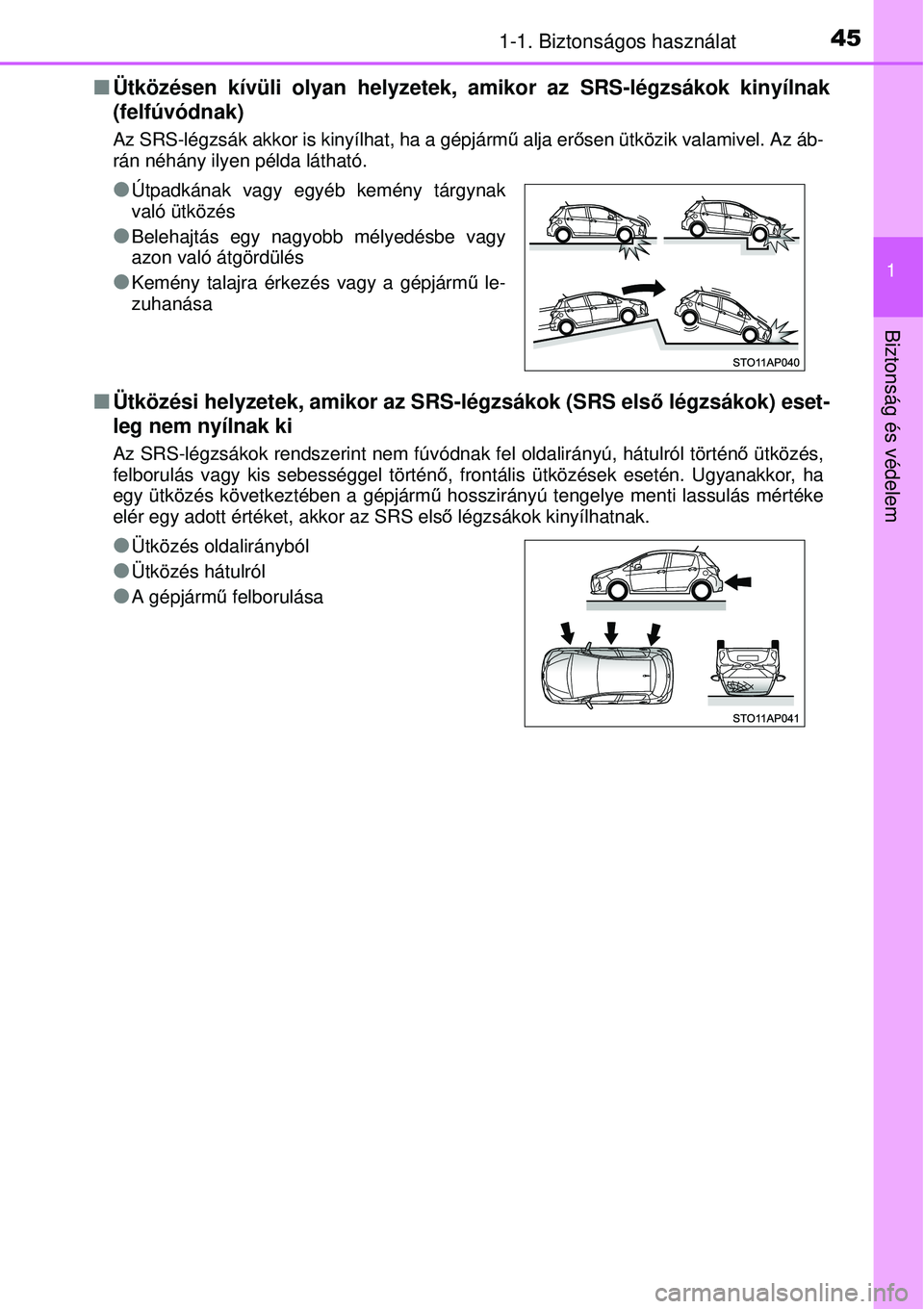 TOYOTA YARIS 2015  Kezelési útmutató (in Hungarian) 451-1. Biztonságos használat
1
Biztonság és védelem
�QÜtközésen kívüli olyan helyzetek, amikor az SRS-légzsákok kinyílnak
(felfúvódnak) 
Az SRS-légzsák akkor is kinyílhat, ha a gépj