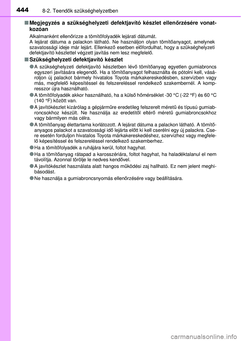 TOYOTA YARIS 2015  Kezelési útmutató (in Hungarian) 4448-2. Teendők szükséghelyzetben
�QMegjegyzés a szükséghelyzeti defektjavító készlet ellenőrzésére vonat-
kozóan
Alkalmanként ellenőrizze a tömítőfolyadék lejárati dátumát.
A le