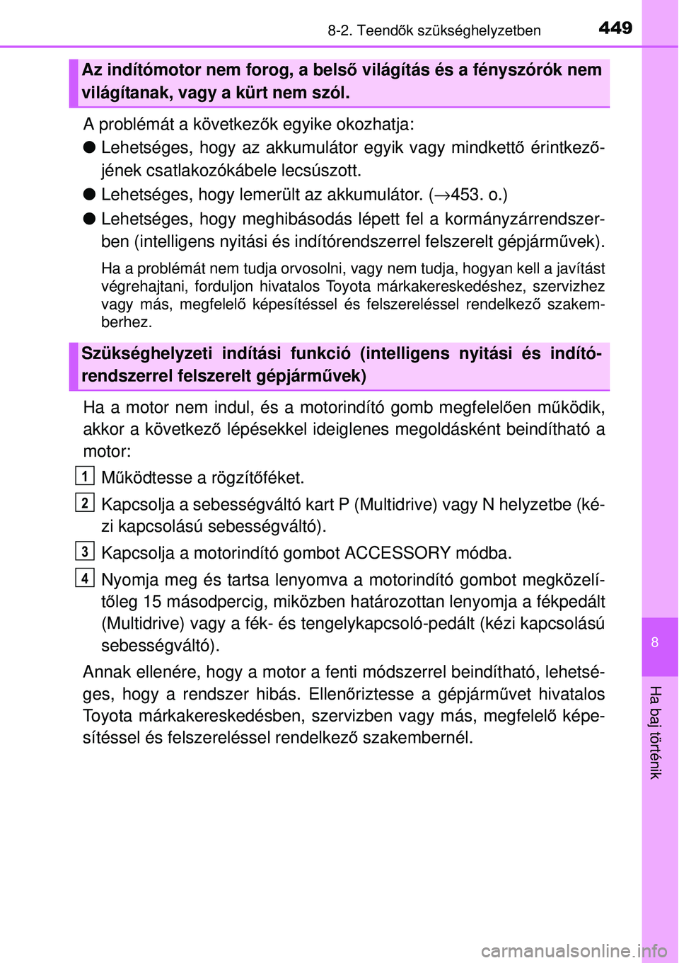 TOYOTA YARIS 2015  Kezelési útmutató (in Hungarian) 4498-2. Teendők szükséghelyzetben
8
Ha baj történik
A problémát a következők egyike okozhatja:
�OLehetséges, hogy az akkumulátor egyik vagy mindkettő érintkező-
jének csatlakozókábele