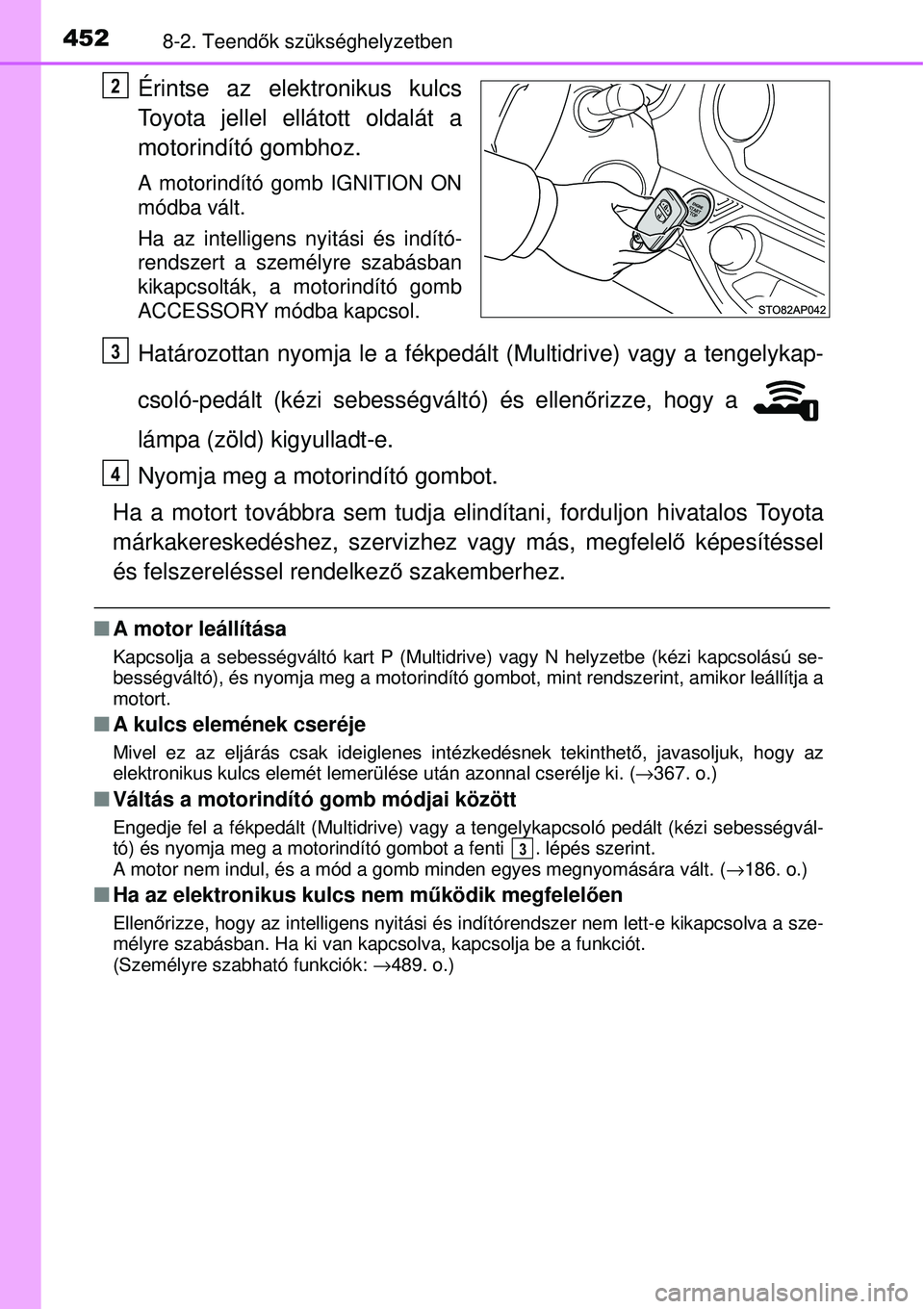 TOYOTA YARIS 2015 Kezelési útmutató (in Hungarian) 4528-2. Teendők szükséghelyzetben
Érintse az elektronikus kulcs
Toyota jellel ellátott oldalát a
motorindító gombhoz.
A motorindító gomb IGNITION ON
módba vált.
Ha az intelligens nyitási TOYOTA YARIS 2015 Kezelési útmutató (in Hungarian) 4528-2. Teendők szükséghelyzetben
Érintse az elektronikus kulcs
Toyota jellel ellátott oldalát a
motorindító gombhoz.
A motorindító gomb IGNITION ON
módba vált.
Ha az intelligens nyitási