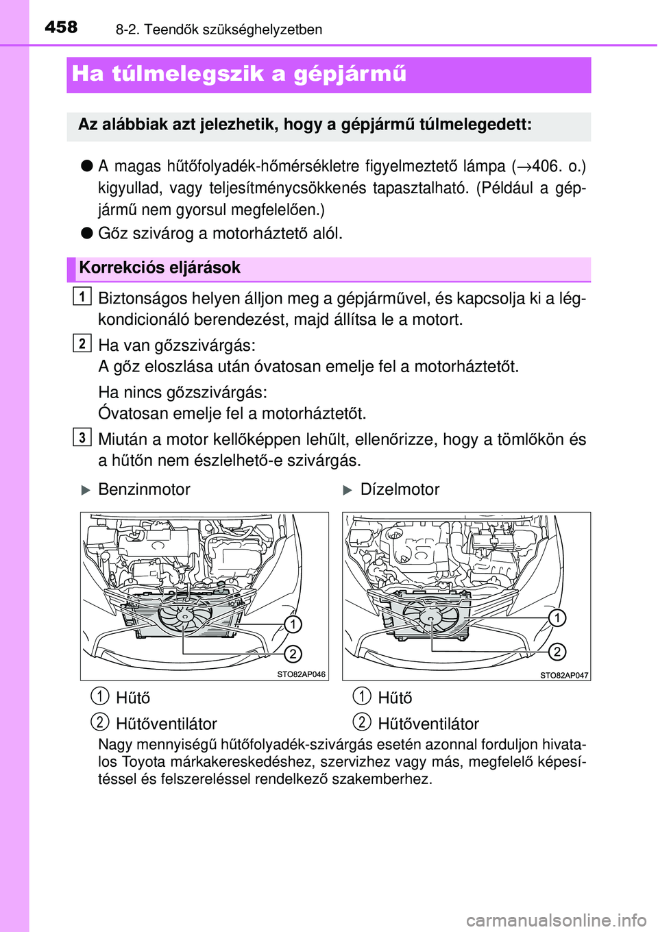 TOYOTA YARIS 2015  Kezelési útmutató (in Hungarian) 4588-2. Teendők szükséghelyzetben
Ha túlmelegszik a gépjár mű
�OA magas hűtőfolyadék-hőmérsékletre figyelmeztető lámpa (→406. o.)
kigyullad, vagy teljesítménycsökkenés tapasztalha