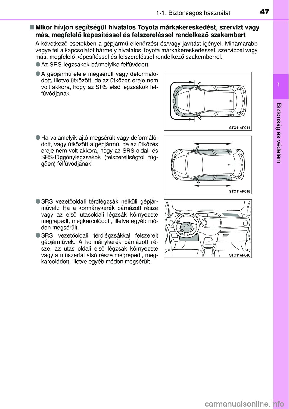 TOYOTA YARIS 2015  Kezelési útmutató (in Hungarian) 471-1. Biztonságos használat
1
Biztonság és védelem
�QMikor hívjon segítségül hivatalos Toyota márkakereskedést, szervizt vagy
más, megfelelő képesítéssel és felszereléssel rendelkez
