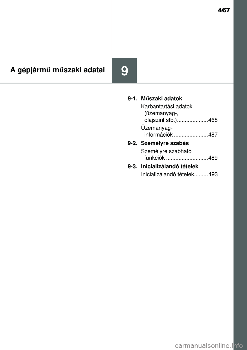 TOYOTA YARIS 2015  Kezelési útmutató (in Hungarian) 467
9A gépjármű műszaki adatai
9-1. Műszaki adatok
Karbantartási adatok 
(üzemanyag-, 
olajszint stb.).................... 468
Üzemanyag-
információk ...................... 487
9-2. Személy