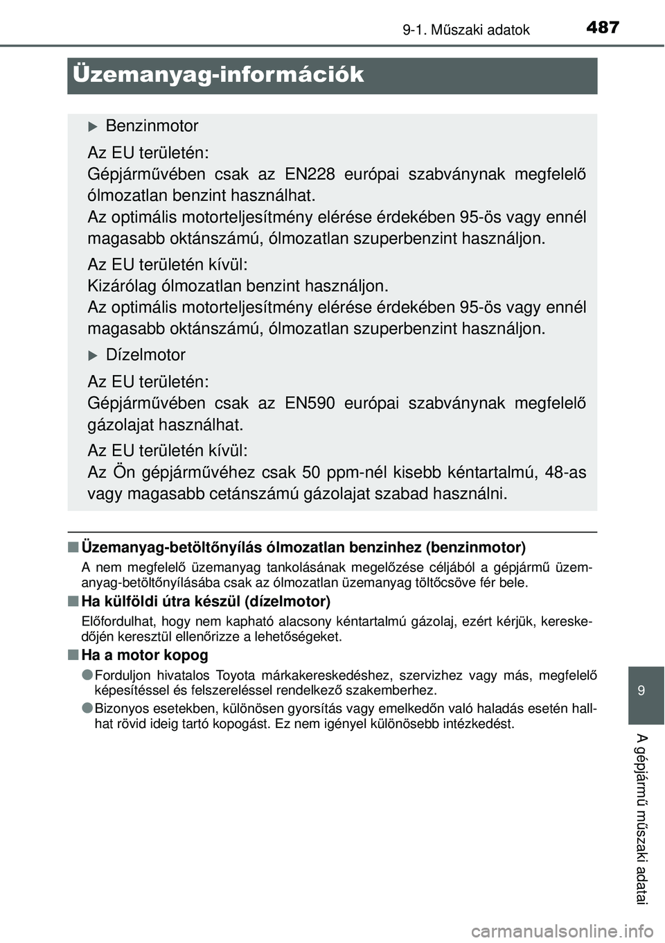 TOYOTA YARIS 2015  Kezelési útmutató (in Hungarian) 4879-1. Műszaki adatok
9
A gépjármű műszaki adatai
Üzemanyag-információk
�QÜzemanyag-betöltőnyílás ólmozatlan benzinhez (benzinmotor)
A nem megfelelő üzemanyag tankolásának megelőz