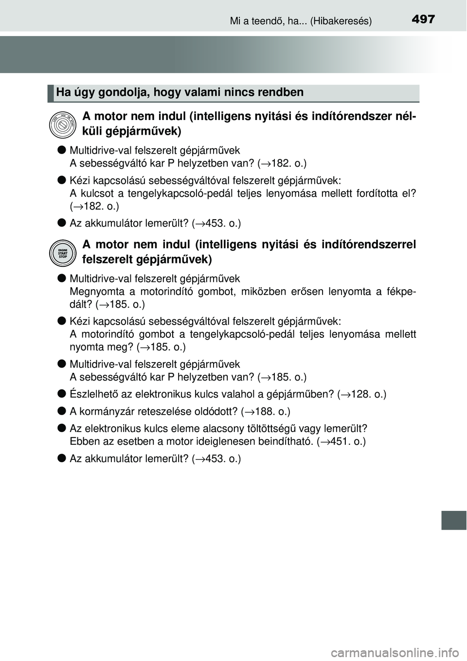 TOYOTA YARIS 2015  Kezelési útmutató (in Hungarian) 497Mi a teendő, ha... (Hibakeresés)
�OMultidrive-val felszerelt gépjárművek 
A sebességváltó kar P helyzetben van? (→182. o.)
�OKézi kapcsolású sebességváltóval felszerelt gépjárműv