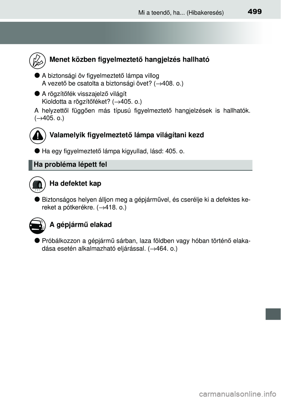 TOYOTA YARIS 2015  Kezelési útmutató (in Hungarian) 499Mi a teendő, ha... (Hibakeresés)
�OA biztonsági öv figyelmeztető lámpa villog 
A vezető be csatolta a biztonsági övet? (→408. o.)
�OA rögzítőfék visszajelző világít 
Kioldotta a r