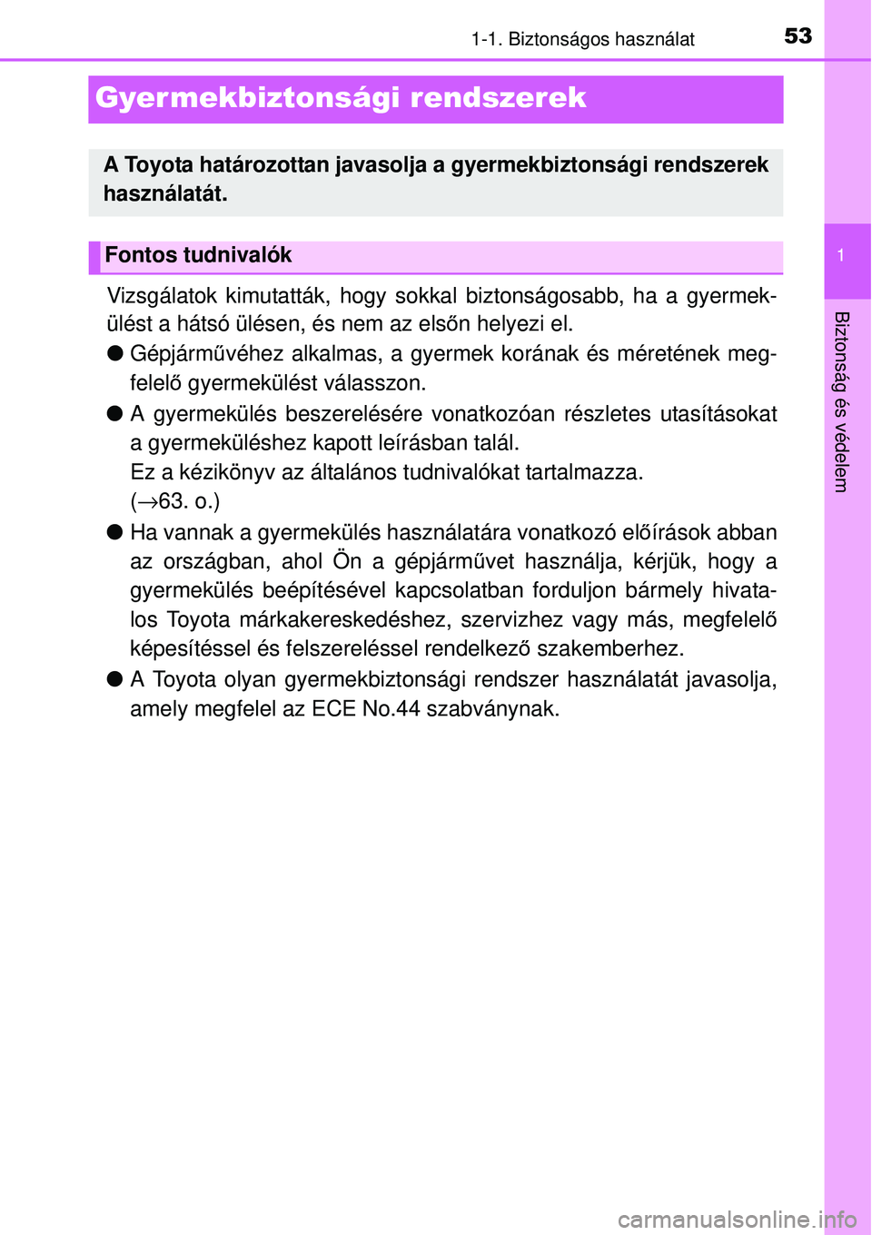 TOYOTA YARIS 2015  Kezelési útmutató (in Hungarian) 531-1. Biztonságos használat
1
Biztonság és védelem
Gyer mekbiztonsági rendszerek
Vizsgálatok kimutatták, hogy sokkal biztonságosabb, ha a gyermek-
ülést a hátsó ülésen, és nem az els
