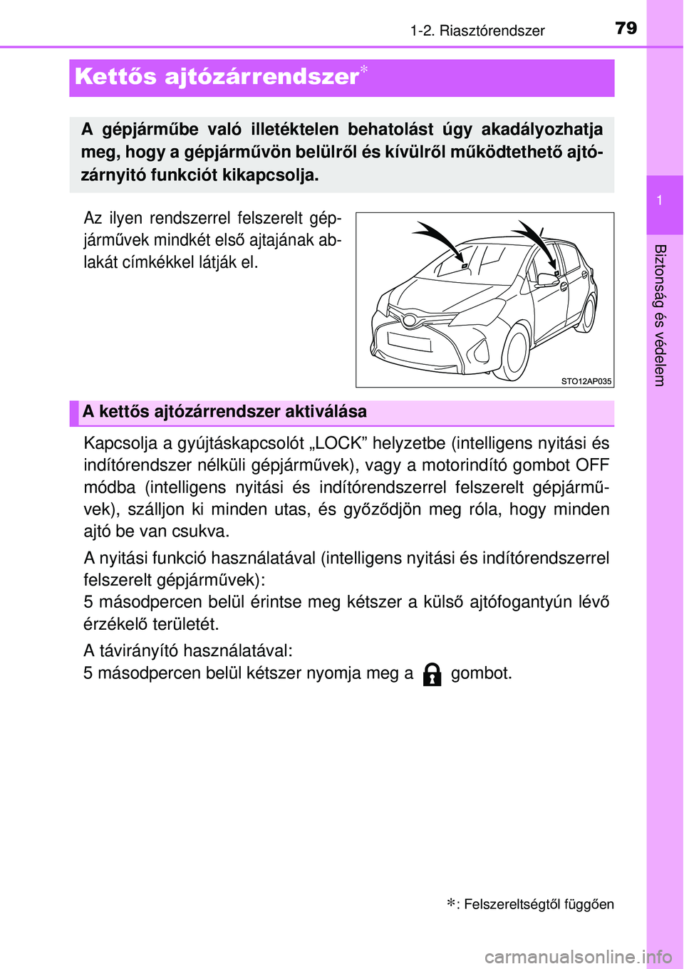 TOYOTA YARIS 2015  Kezelési útmutató (in Hungarian) 79
1
1-2. Riasztórendszer
Biztonság és védelem
Kettős ajtózárrendszer∗
Az ilyen rendszerrel felszerelt gép-
járművek mindkét első ajtajának ab-
lakát címkékkel látják el.
Kapcsolja
