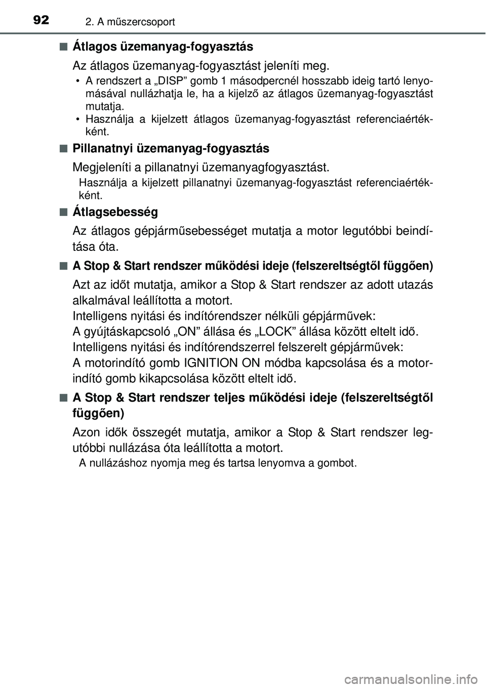 TOYOTA YARIS 2015  Kezelési útmutató (in Hungarian) 922. A műszercsoport
�QÁtlagos üzemanyag-fogyasztás
Az átlagos üzemanyag-fogyasztást jeleníti meg.
 A rendszert a „DISP” gomb 1 másodpercnél hosszabb ideig tartó lenyo-
másával null