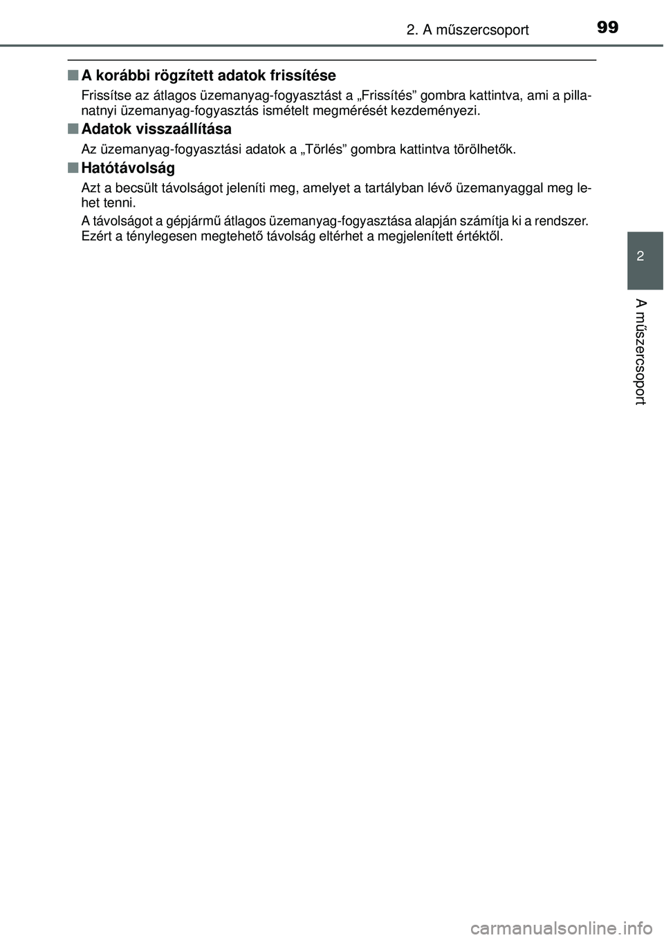 TOYOTA YARIS 2015  Kezelési útmutató (in Hungarian) 992. A műszercsoport
2
A műszercsoport
�QA korábbi rögzített adatok frissítése
Frissítse az átlagos üzemanyag-fogyasztást a „Frissítés” gombra kattintva, ami a pilla-
natnyi üzemanya