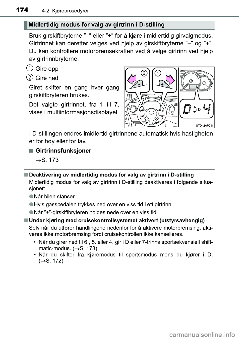 TOYOTA YARIS 2015  Instruksjoner for bruk (in Norwegian) 1744-2. Kjøreprosedyrer
Bruk girskiftbryterne ”–” eller ”+” for å kjøre i midlertidig girvalgmodus.
Girtrinnet kan deretter velges ved hjelp av girskiftbryterne ”–” og ”+”.
Du k