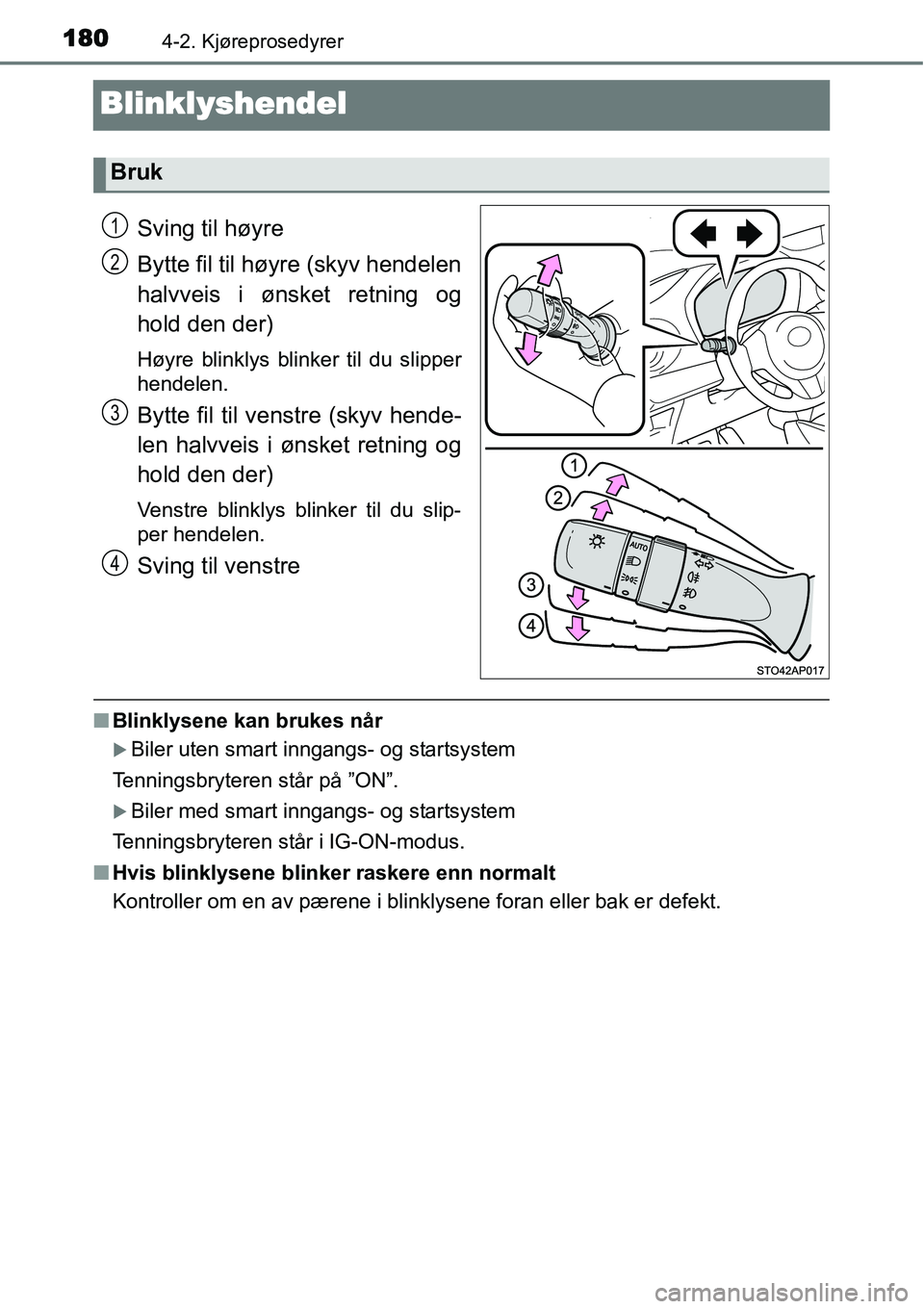 TOYOTA YARIS 2015  Instruksjoner for bruk (in Norwegian) 1804-2. Kjøreprosedyrer
Blinklyshendel
Sving til høyre
Bytte fil til høyre (skyv hendelen
halvveis i ønsket retning og
hold den der)
Høyre blinklys blinker til du slipper
hendelen.
Bytte fil til 