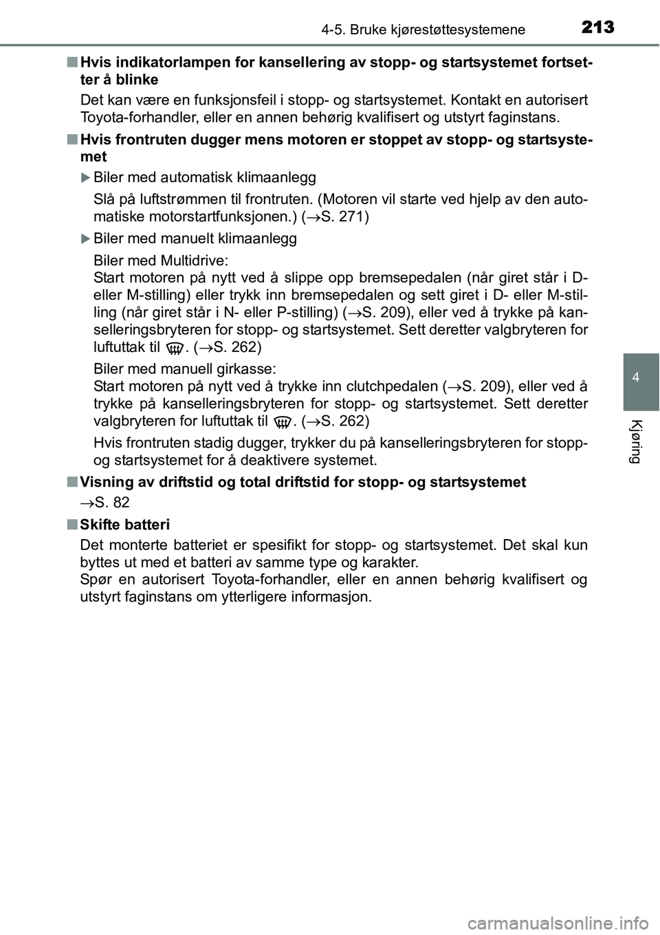 TOYOTA YARIS 2015  Instruksjoner for bruk (in Norwegian) 2134-5. Bruke kjørestøttesystemene
4
Kjøring
■Hvis indikatorlampen for kansellering av stopp- og startsystemet fortset-
ter å blinke
Det kan være en funksjonsfeil i stopp- og startsystemet. Kon