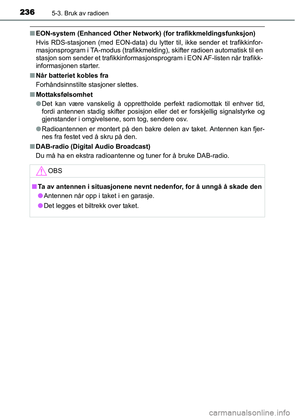 TOYOTA YARIS 2015 Instruksjoner for bruk (in Norwegian) 2365-3. Bruk av radioen
■EON-system (Enhanced Other Network) (for trafikkmeldingsfunksjon)
Hvis RDS-stasjonen (med EON-data) du lytter til, ikke sender et trafikkinfor-
masjonsprogram i TA-modus (tr TOYOTA YARIS 2015 Instruksjoner for bruk (in Norwegian) 2365-3. Bruk av radioen
■EON-system (Enhanced Other Network) (for trafikkmeldingsfunksjon)
Hvis RDS-stasjonen (med EON-data) du lytter til, ikke sender et trafikkinfor-
masjonsprogram i TA-modus (tr