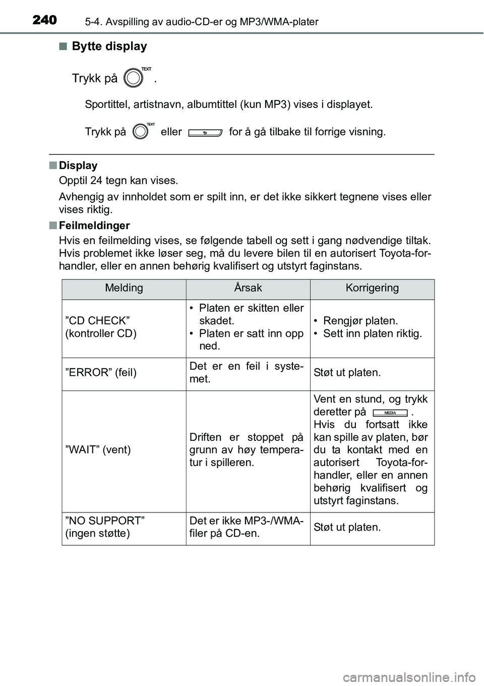 TOYOTA YARIS 2015 Instruksjoner for bruk (in Norwegian) 2405-4. Avspilling av audio-CD-er og MP3/WMA-plater
■Bytte display
Trykk på .
Sportittel, artistnavn, albumtittel (kun MP3) vises i displayet.
Trykk på eller for å gå tilbake til forrige vi TOYOTA YARIS 2015 Instruksjoner for bruk (in Norwegian) 2405-4. Avspilling av audio-CD-er og MP3/WMA-plater
■Bytte display
Trykk på .
Sportittel, artistnavn, albumtittel (kun MP3) vises i displayet.
Trykk på eller for å gå tilbake til forrige vi