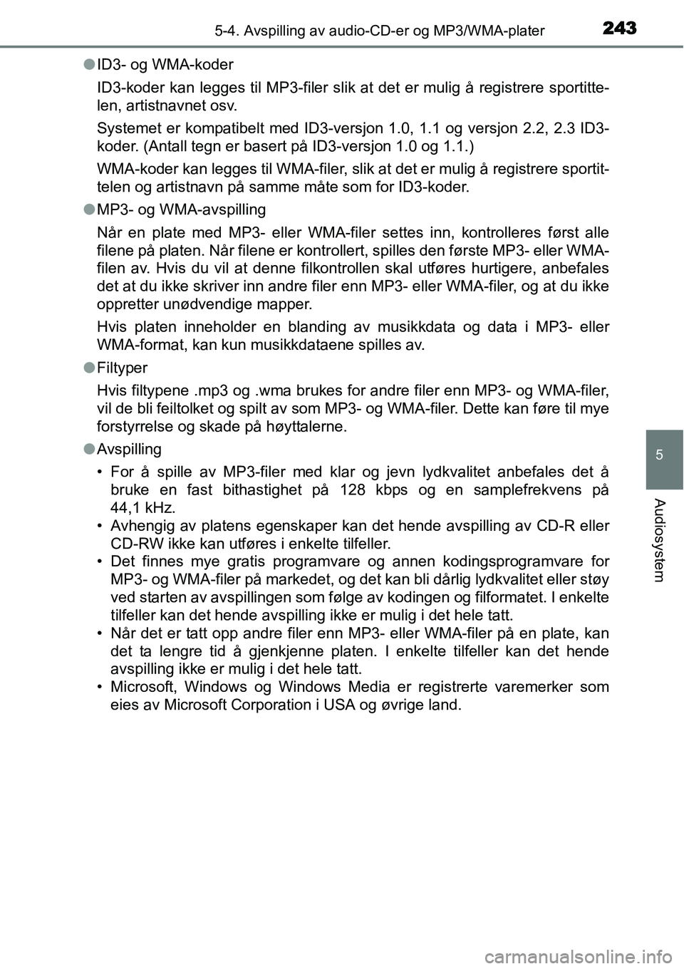 TOYOTA YARIS 2015 Instruksjoner for bruk (in Norwegian) 2435-4. Avspilling av audio-CD-er og MP3/WMA-plater
5
Audiosystem
●ID3- og WMA-koder
ID3-koder kan legges til MP3-filer slik at det er mulig å registrere sportitte-
len, artistnavnet osv.
Systemet TOYOTA YARIS 2015 Instruksjoner for bruk (in Norwegian) 2435-4. Avspilling av audio-CD-er og MP3/WMA-plater
5
Audiosystem
●ID3- og WMA-koder
ID3-koder kan legges til MP3-filer slik at det er mulig å registrere sportitte-
len, artistnavnet osv.
Systemet