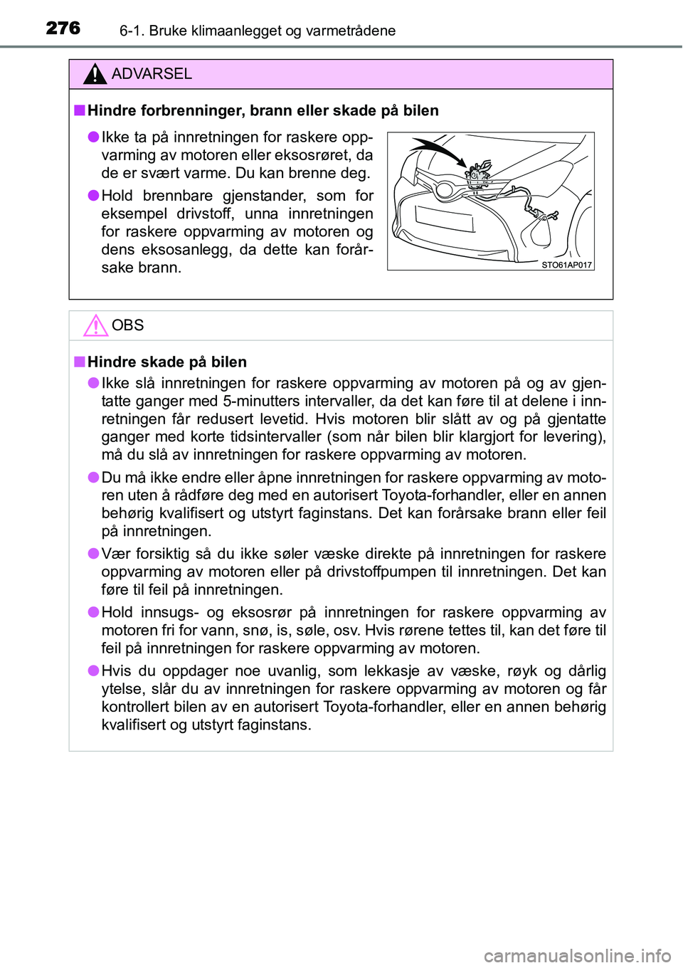 TOYOTA YARIS 2015  Instruksjoner for bruk (in Norwegian) 2766-1. Bruke klimaanlegget og varmetrådene
ADVARSEL
■Hindre forbrenninger, brann eller skade på bilen
OBS
■Hindre skade på bilen
●Ikke slå innretningen for raskere oppvarming av motoren på