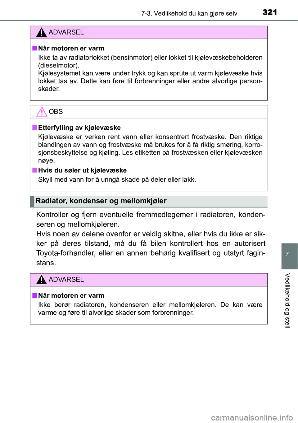 TOYOTA YARIS 2015 Instruksjoner for bruk (in Norwegian) 3217-3. Vedlikehold du kan gjøre selv
7
Vedlikehold og stell
Kontroller og fjern eventuelle fremmedlegemer i radiatoren, konden-
seren og mellomkjøleren.
Hvis noen av delene ovenfor er veldig skitn TOYOTA YARIS 2015 Instruksjoner for bruk (in Norwegian) 3217-3. Vedlikehold du kan gjøre selv
7
Vedlikehold og stell
Kontroller og fjern eventuelle fremmedlegemer i radiatoren, konden-
seren og mellomkjøleren.
Hvis noen av delene ovenfor er veldig skitn