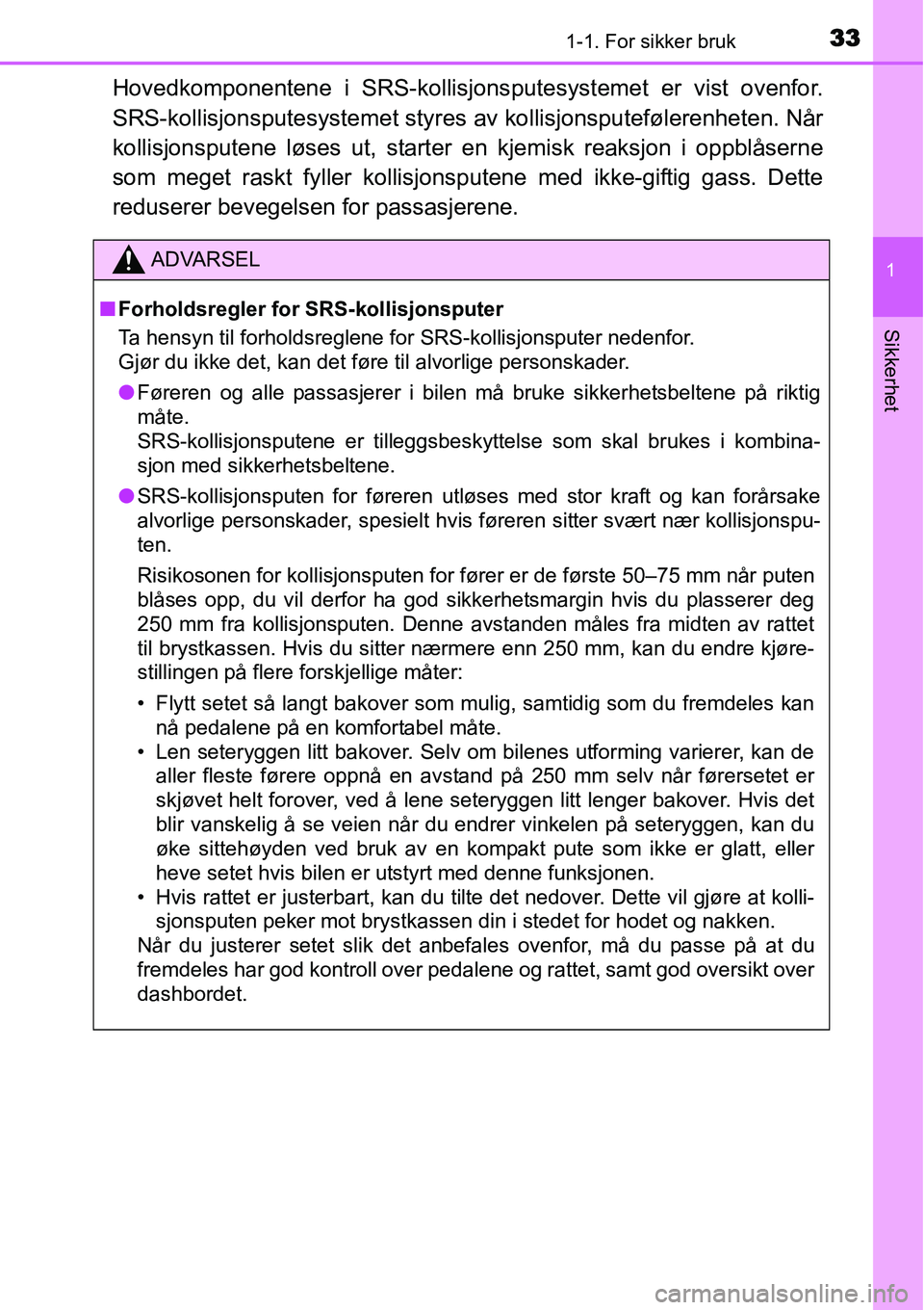 TOYOTA YARIS 2015  Instruksjoner for bruk (in Norwegian) 331-1. For sikker bruk
1
Sikkerhet
Hovedkomponentene i SRS-kollisjonsputesystemet er vist ovenfor.
SRS-kollisjonsputesystemet styres av kollisjonsputefølerenheten. Når
kollisjonsputene løses ut, st